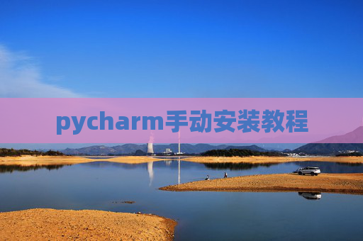 pycharm手动安装教程 pycharm手动安装教程